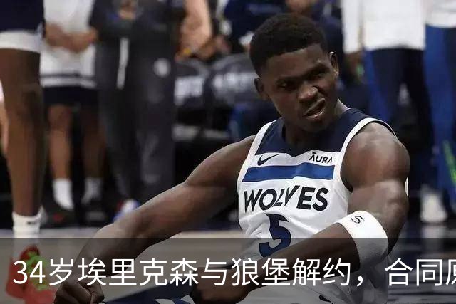 34岁埃里克森与狼堡解约，合同原本还有两年